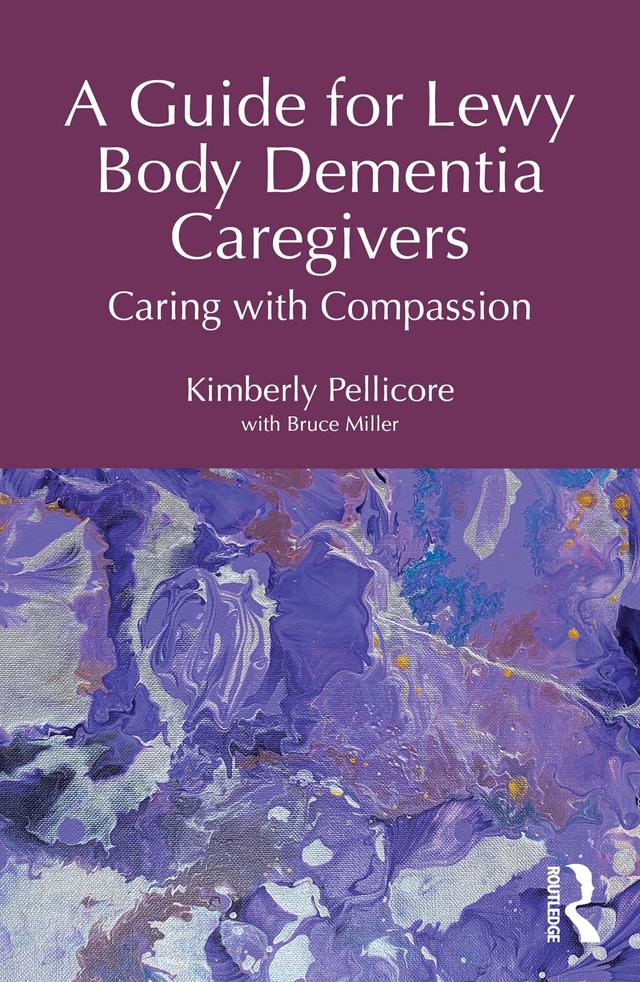 A Guide for Lewy Body Dementia Caregivers by Kimberly Pellicore