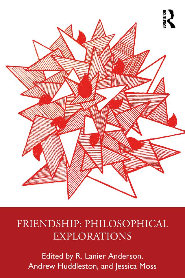 Friendship: Philosophical Explorations by Andrew Huddleston, Jessica Moss, R. Lanier Anderson