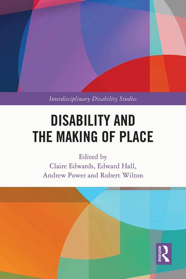 Disability and the Making of Place by Andrew Power, Claire Edwards, Edward Hall, Robert Wilton