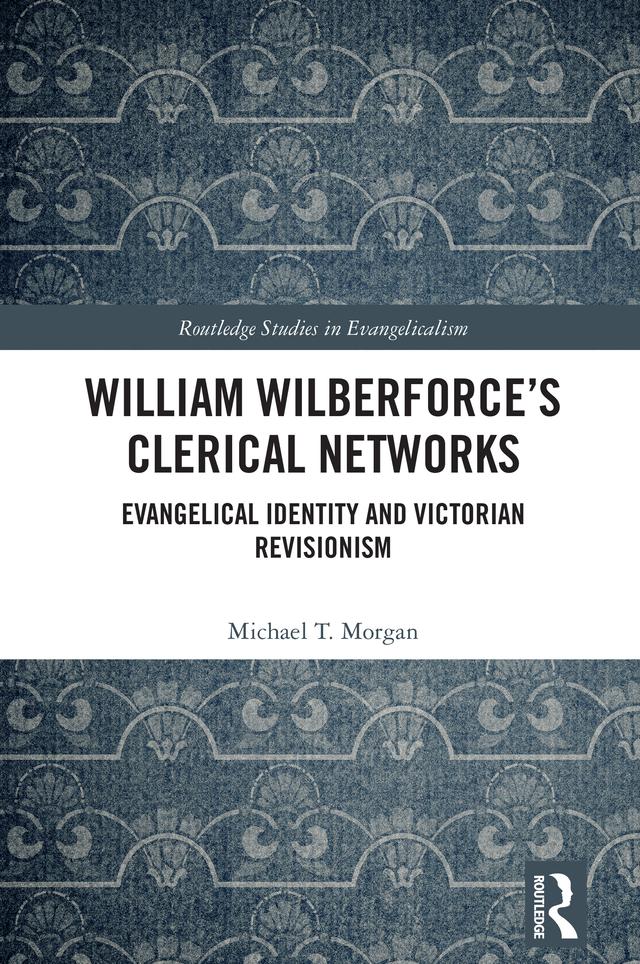 William Wilberforce’s Clerical Networks by Michael T. Morgan