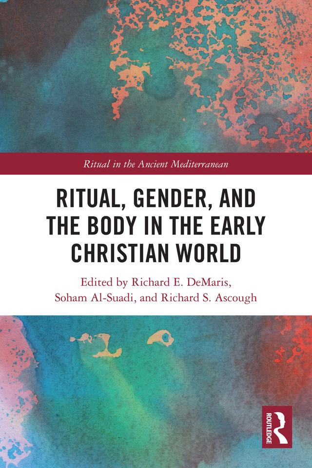 Ritual, Gender, and the Body in the Early Christian World by Richard E. DeMaris, Richard S. Ascough, Soham Al-Suadi