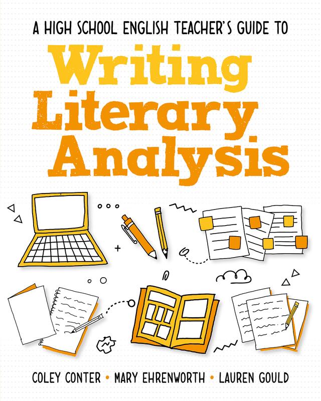 A High School English Teacher's Guide to Writing Literary Analysis by Coley Conter, Lauren Gould, Mary Ehrenworth