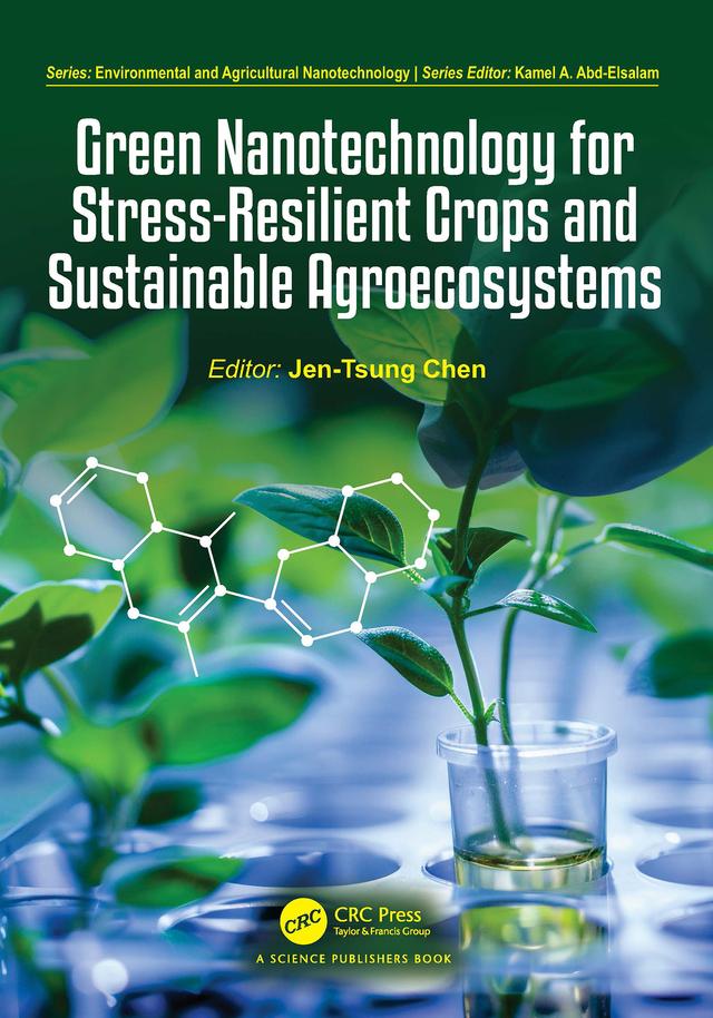 Green Nanotechnology for Stress-Resilient Crops and Sustainable Agroecosystems by Jen-Tsung Chen