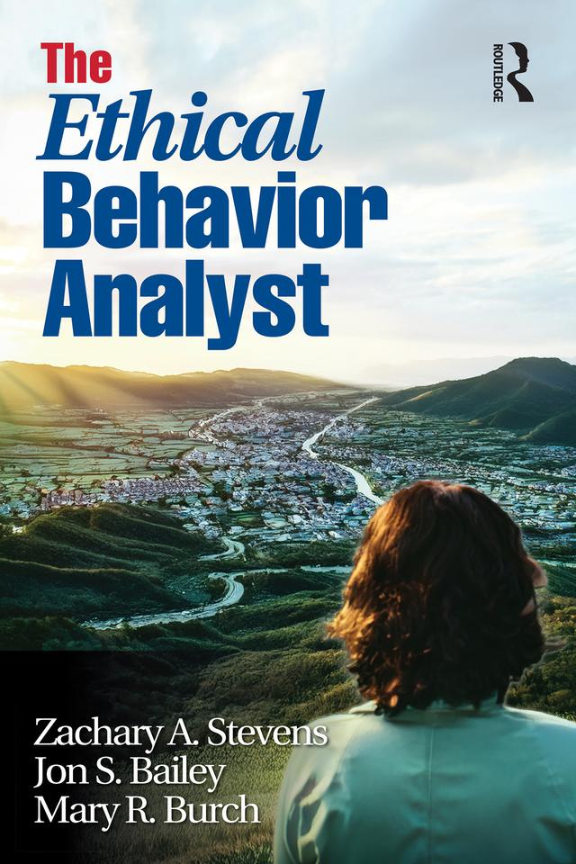 The Ethical Behavior Analyst by Jon S. Bailey, Mary R. Burch, Zachary A. Stevens