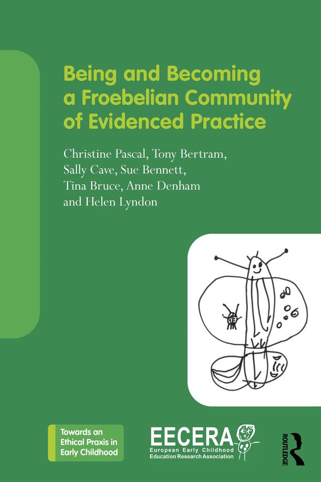 Being and Becoming a Froebelian Community of Evidenced Practice by Anne Denham, Christine Pascal, Helen Lyndon, Sally Cave, Sue Bennett, Tina Bruce, Tony Bertram
