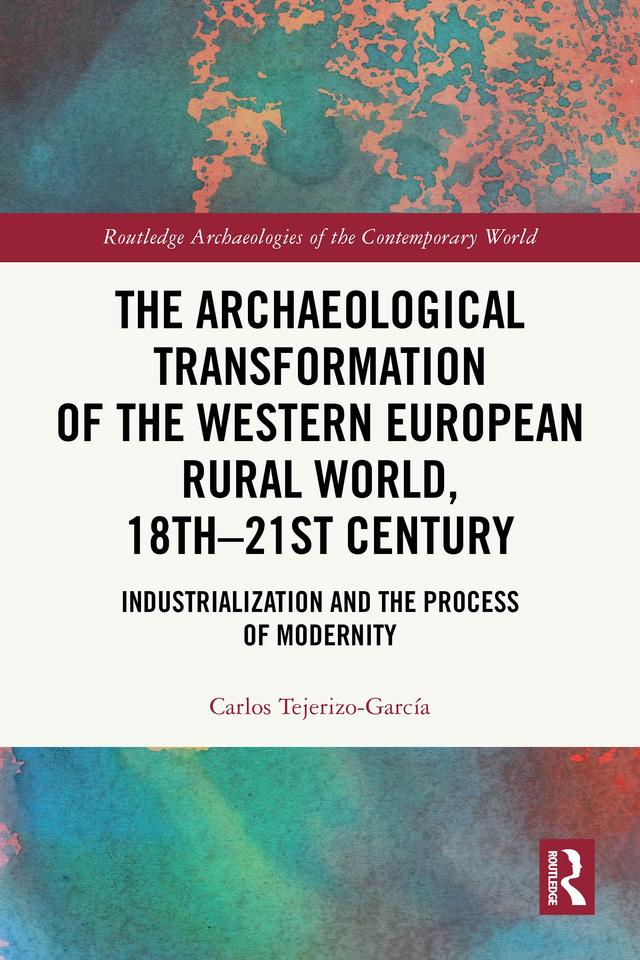 The Archaeological Transformation of the Western European Rural World, 18th-21st Century by Carlos Tejerizo-García