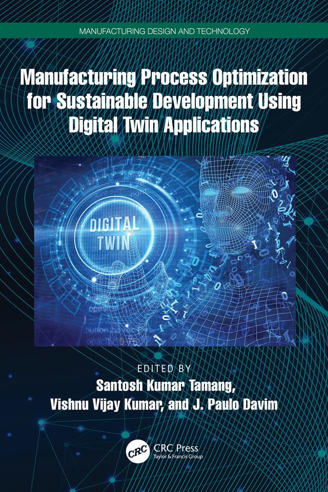 Manufacturing Process Optimization for Sustainable Development Using Digital Twin Applications by J. Paulo Davim, Santosh Kumar Tamang, Vishnu Vijay Kumar