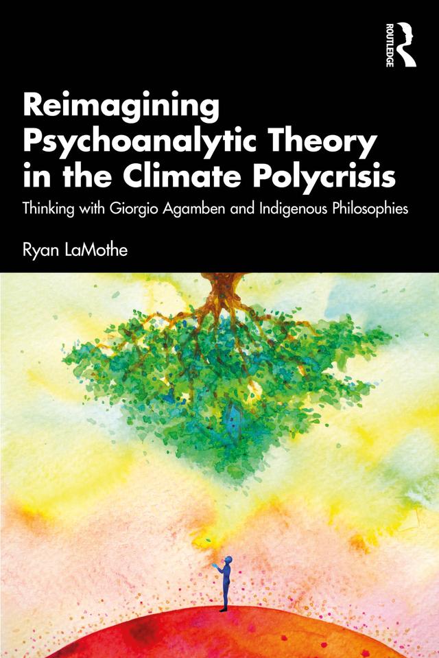 Reimagining Psychoanalytic Theory in the Climate Polycrisis by Ryan LaMothe