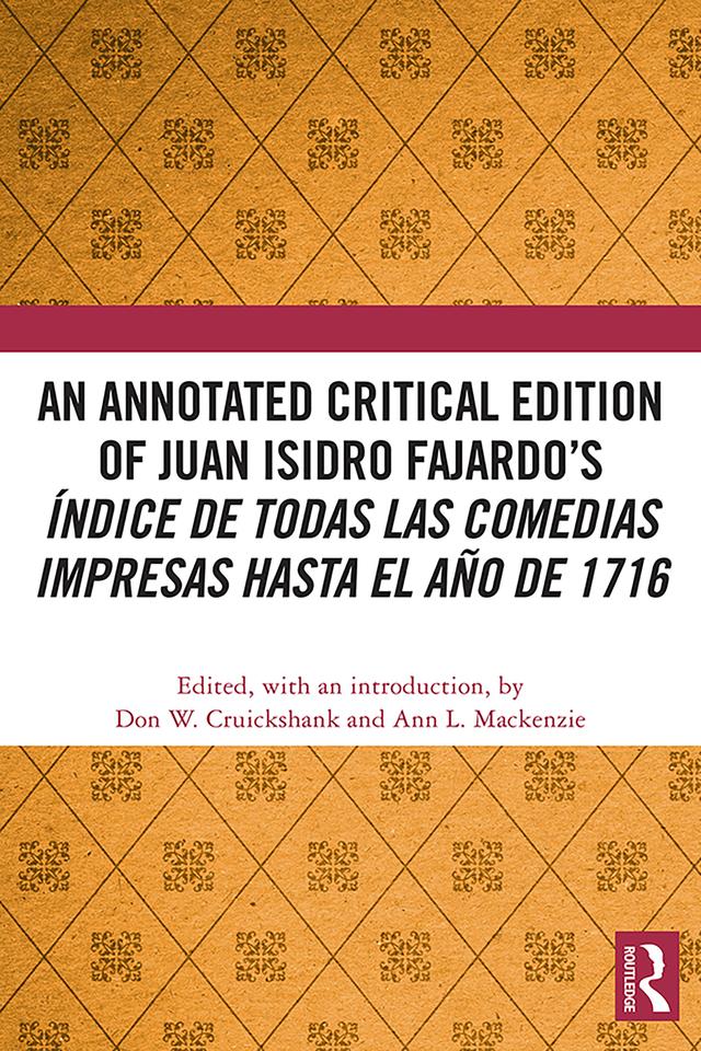 An Annotated Critical Edition of Juan Isidro Fajardo’s Índice de todas las comedias impresas hasta el año de 1716 by Ann L Mackenzie, Don W. Cruickshank
