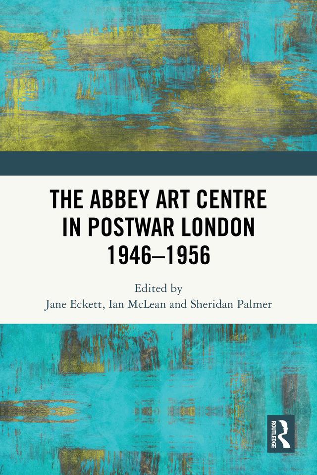 The Abbey Art Centre in Postwar London 1946–1956 by Ian McLean, Jane Eckett, Sheridan Palmer