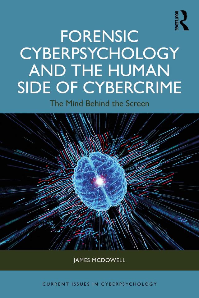 Forensic Cyberpsychology and the Human Side of Cybercrime by James McDowell