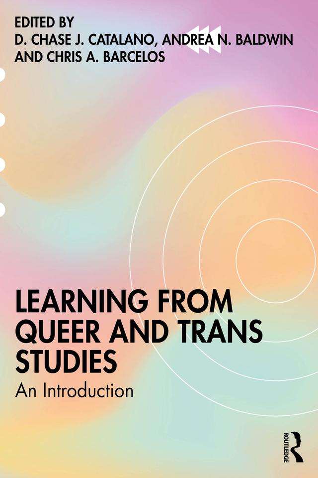 Learning from Queer and Trans Studies by Andrea N. Baldwin, Chris A. Barcelos, D. Chase J. Catalano