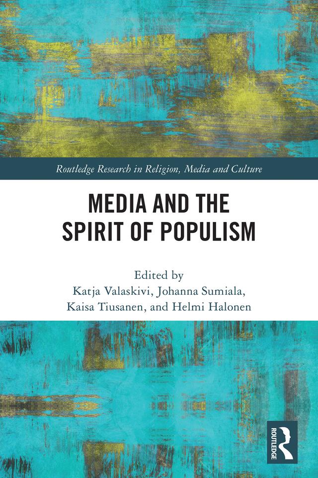 Media and the Spirit of Populism by Helmi Halonen, Johanna Sumiala, Kaisa Tiusanen, Katja Valaskivi