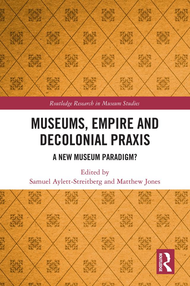 Museums, Empire and Decolonial Praxis by Matthew Jones, Samuel Aylett-Streitberg