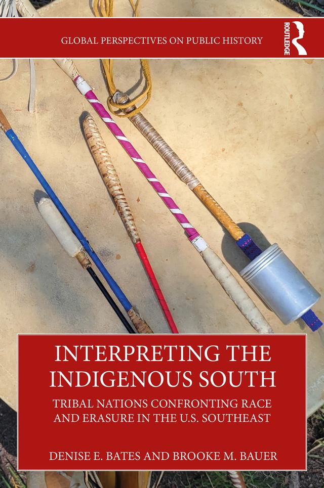 Interpreting the Indigenous South by Brooke M. Bauer, Denise E. Bates