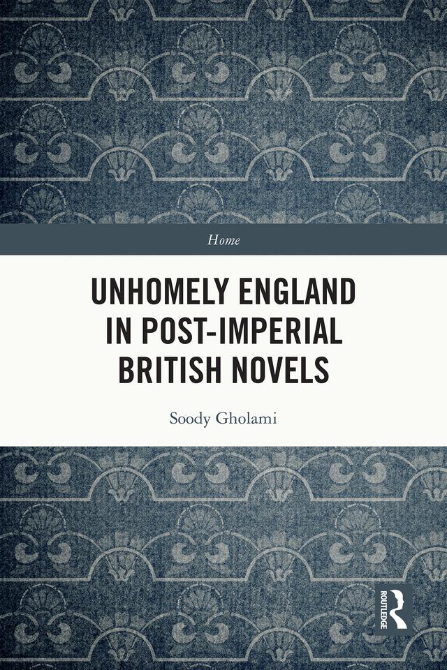 Unhomely England in Post-Imperial British Novels by Soody Gholami