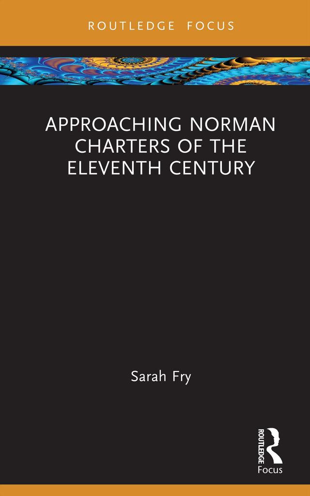Approaching Norman Charters of the Eleventh Century by Sarah Fry