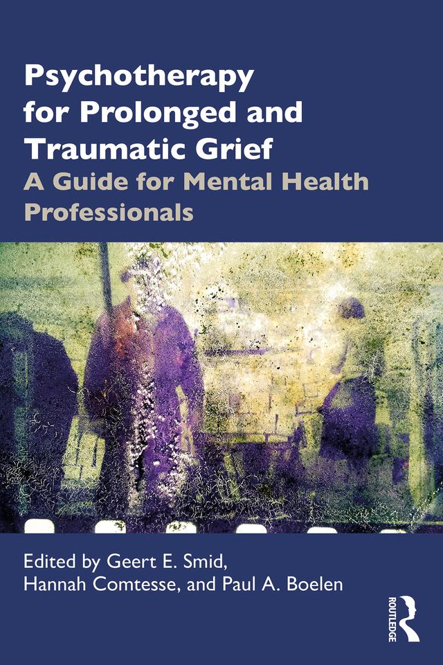 Psychotherapy for Prolonged and Traumatic Grief by Geert E. Smid, Hannah Comtesse, Paul A. Boelen