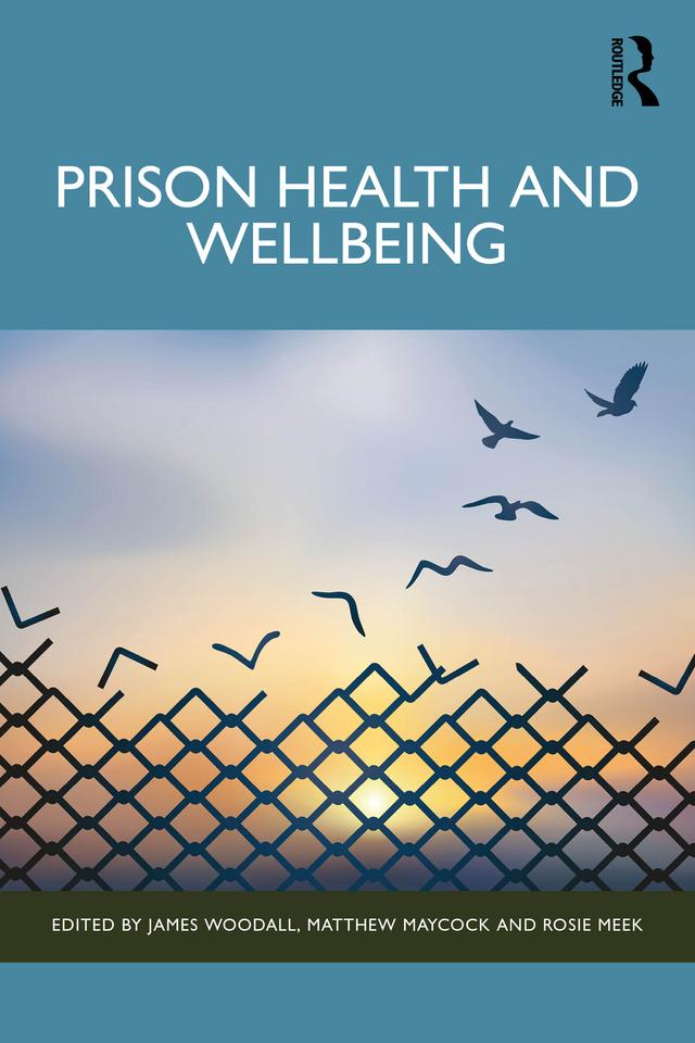 Prison Health and Wellbeing by James Woodall, Matthew Maycock, Rosie Meek