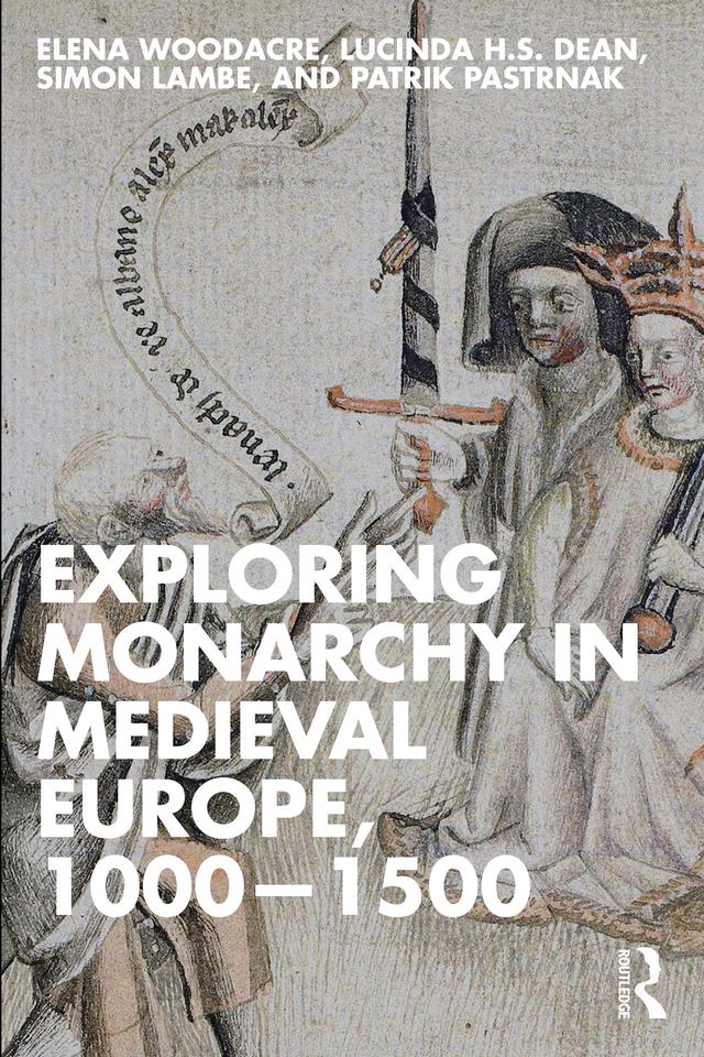Exploring Monarchy in Medieval Europe, 1000–1500 by Elena Woodacre, Lucinda H.S. Dean, Patrik Pastrnak, Simon Lambe