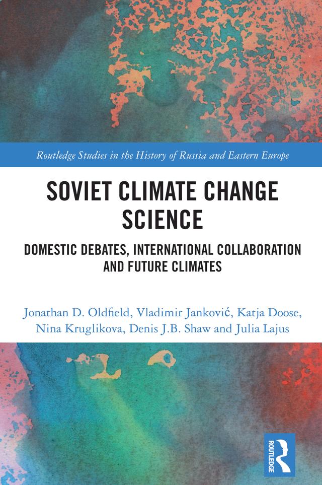 Soviet Climate Change Science by Denis J.B. Shaw, Jonathan D. Oldfield, Julia Lajus, Katja Doose, Nina Kruglikova, Vladimir Jankovic