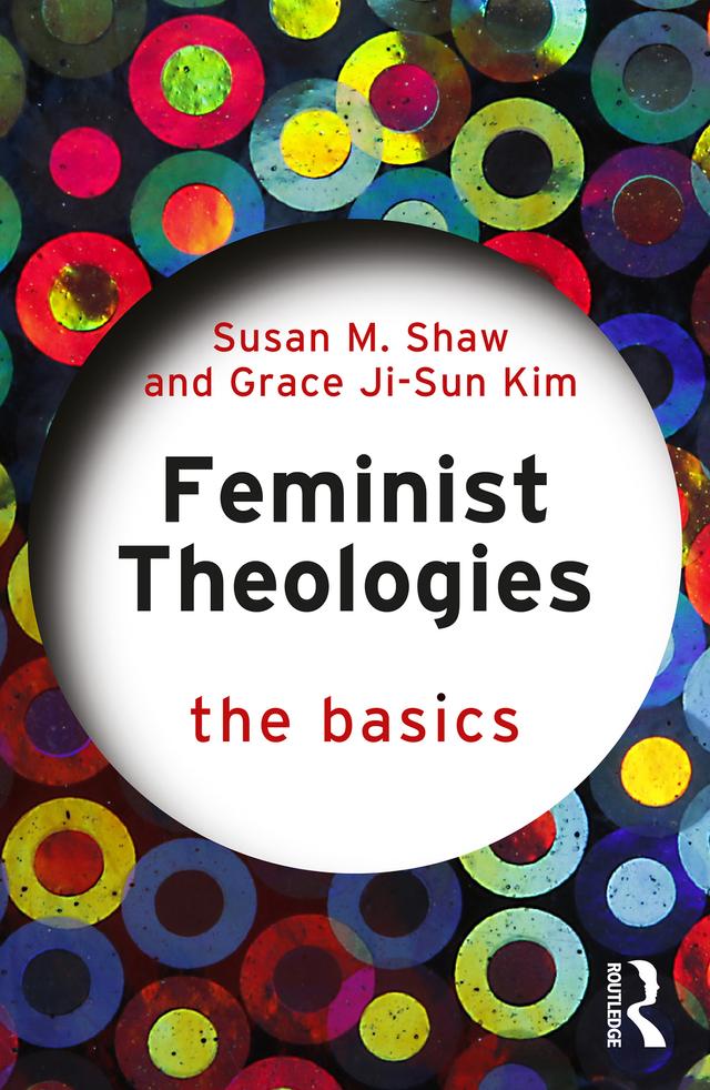 Feminist Theologies: The Basics by Grace Ji-Sun Kim, Susan M. Shaw