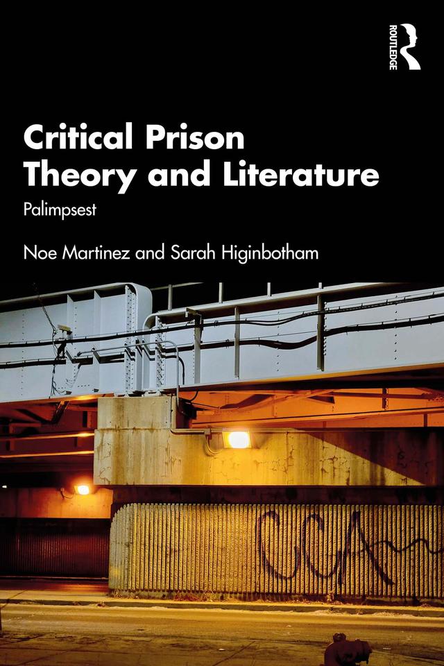 Critical Prison Theory and Literature by Noe Martinez, Sarah Higinbotham