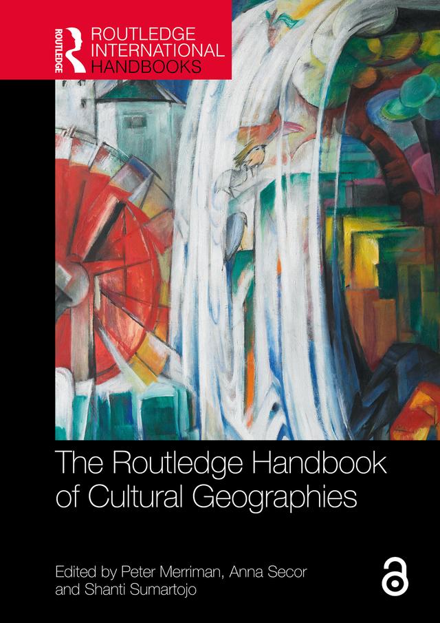 The Routledge Handbook of Cultural Geographies by ANNA SECOR, Peter Merriman, Shanti Sumartojo