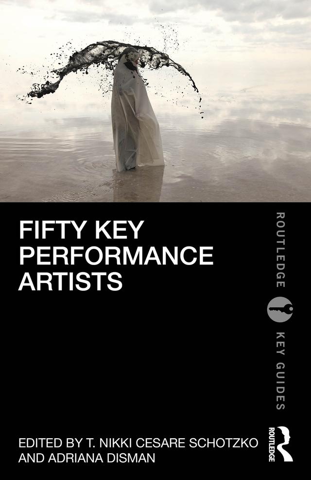 Fifty Key Performance Artists by Adriana Disman, T. Nikki Cesare Schotzko