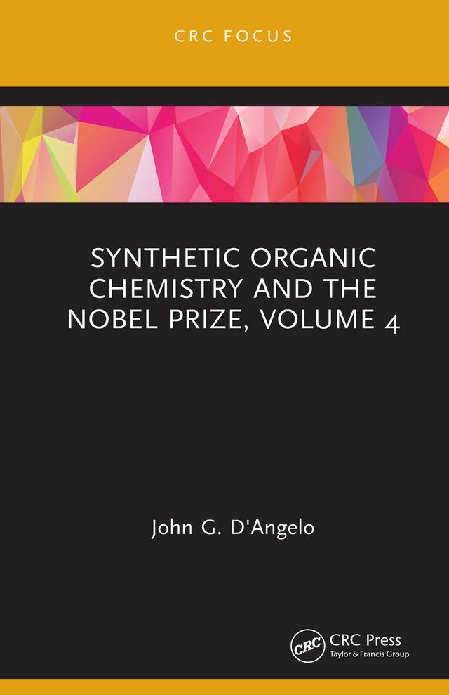 Synthetic Organic Chemistry and the Nobel Prize, Volume 4 by John G. D'Angelo