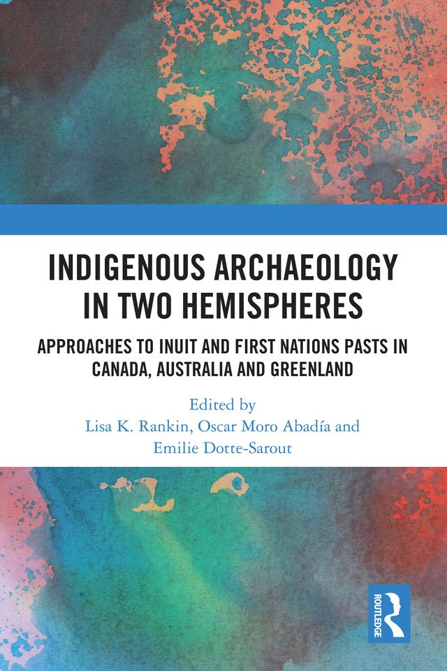 Indigenous Archaeology in Two Hemispheres by Emilie Dotte-Sarout, Lisa Rankin, Oscar Moro Abadía