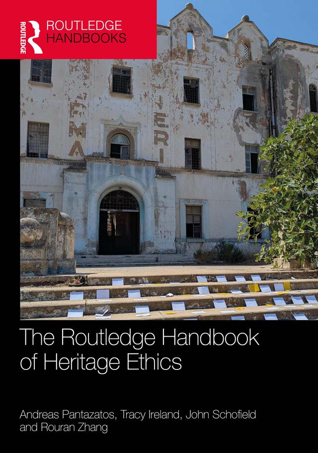 The Routledge Handbook of Heritage Ethics by Andreas Pantazatos, John Schofield, Rouran Zhang, Tracy Ireland