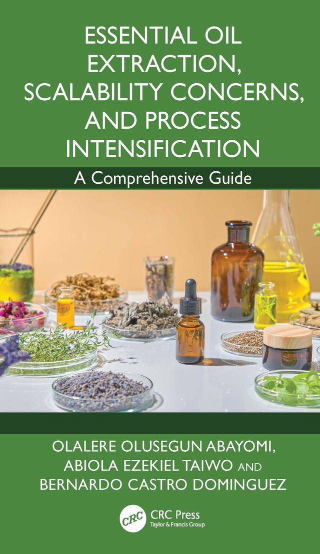 Essential Oil Extraction, Scalability Concerns, and Process Intensification by Abiola Ezekiel Taiwo, Bernardo Castro Dominguez, Olalere Olusegun Abayomi