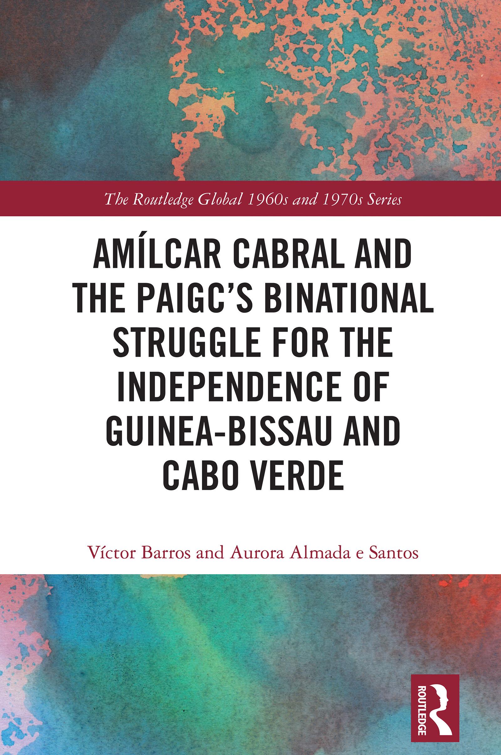 Amílcar Cabral and the PAIGC’s Binational Struggle for the Independence of Guinea-Bissau and Cabo Verde