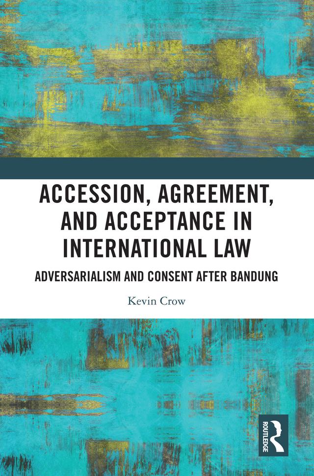 Accession, Agreement, and Acceptance in International Law by Kevin Crow