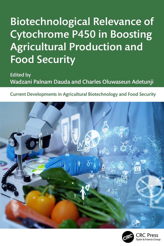 Biotechnological Relevance of Cytochrome P450 in Boosting Agricultural Production and Food Security by Charles Oluwaseun Adetunji, Wadzani Palnam Dauda