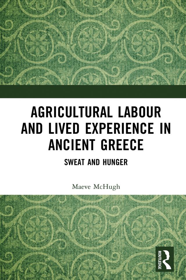Agricultural Labour and Lived Experience in Ancient Greece by Maeve McHugh