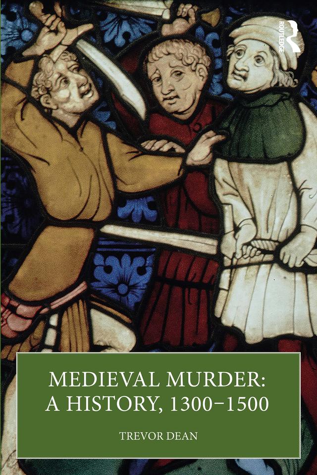 Medieval Murder: A History, 1300–1500 by Trevor Dean
