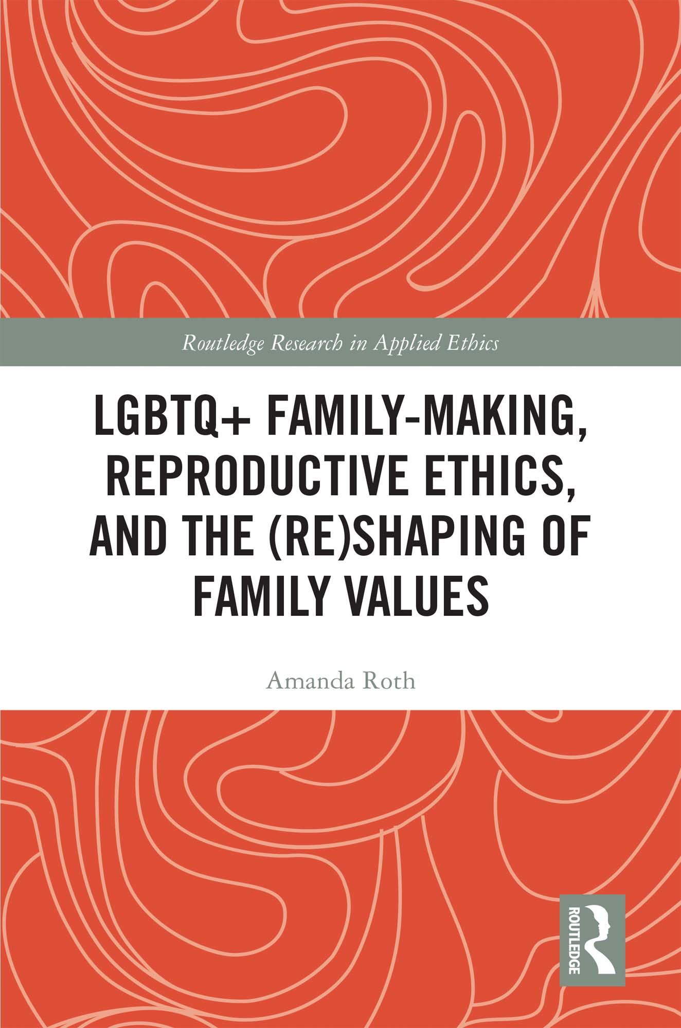 LGBTQ+ Family-Making, Reproductive Ethics, and the (Re)Shaping of Family Values