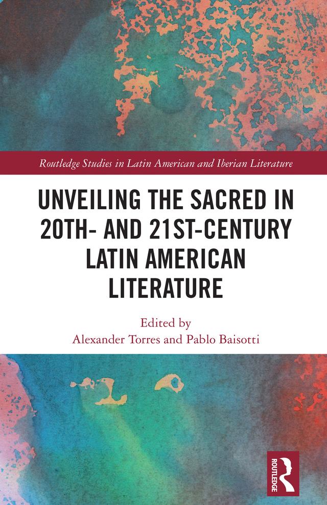 Unveiling the Sacred in 20th- and 21st-Century Latin American Literature by Alexander Torres, Pablo Baisotti
