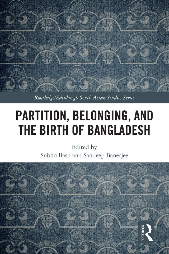 Partition, Belonging, and the Birth of Bangladesh by Sandeep Banerjee, Subho Basu