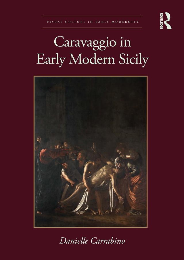 Caravaggio in Early Modern Sicily by Danielle Carrabino