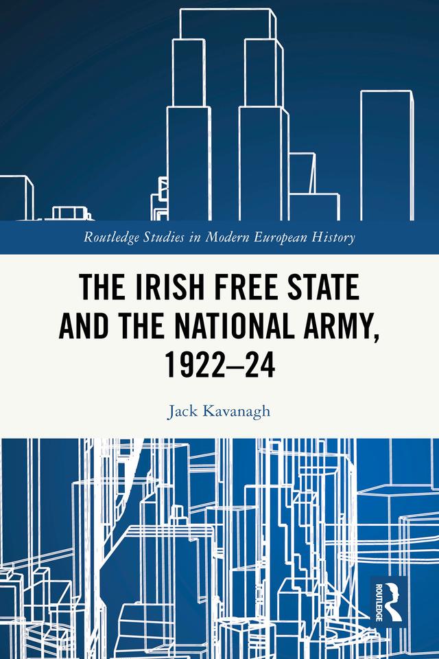 The Irish Free State and the National Army, 1922–24 by Jack Kavanagh