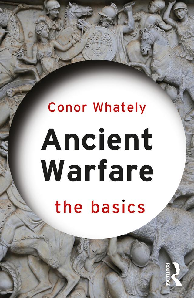 Ancient Warfare: The Basics by Conor Whately