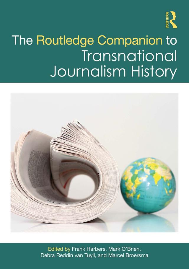 The Routledge Companion to Transnational Journalism History by Debra Reddin van Tuyll, Frank Harbers, Marcel Broersma, Mark O’Brien