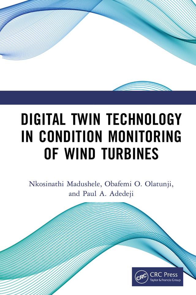 Digital Twin Technology in Condition Monitoring of Wind Turbines by Nkosinathi Madushele, Obafemi O. Olatunji, Paul A. Adedeji