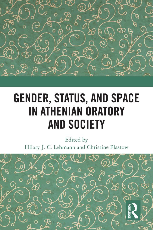 Gender, Status, and Space in Athenian Oratory and Society by Christine Plastow, Hilary J. C. Lehmann