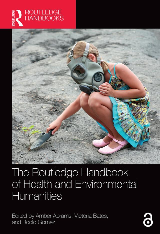 The Routledge Handbook of Health and Environmental Humanities by Amber Abrams, Rocío Gomez, Victoria Bates