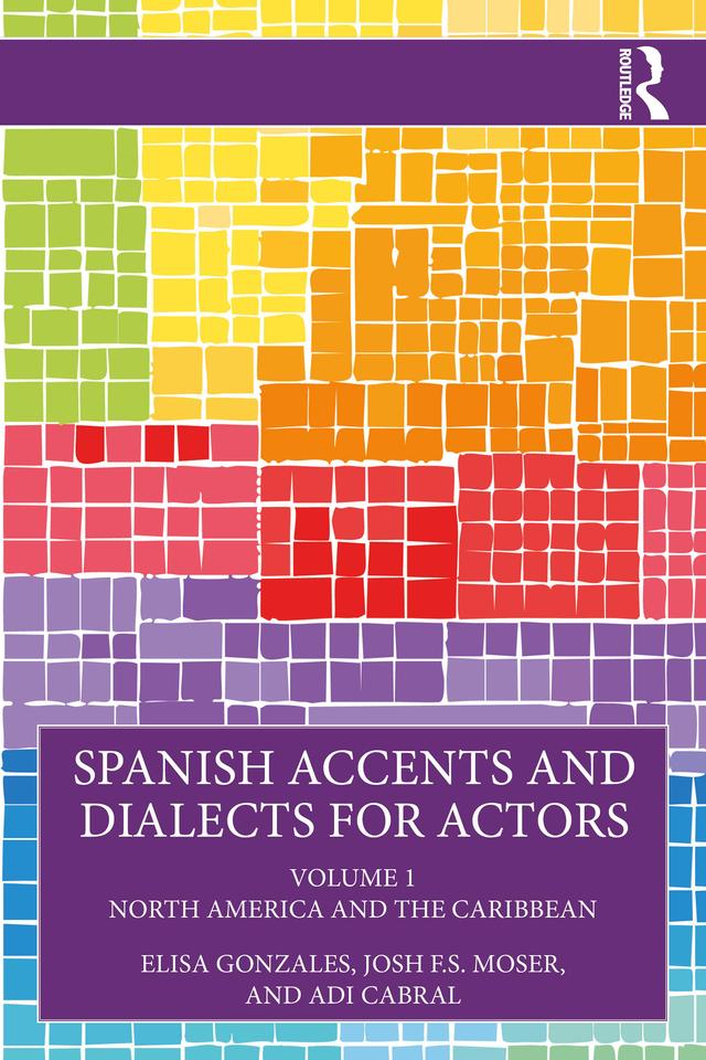 Spanish Accents and Dialects for Actors by Adi Cabral, Elisa Gonzales, Josh F.S. Moser
