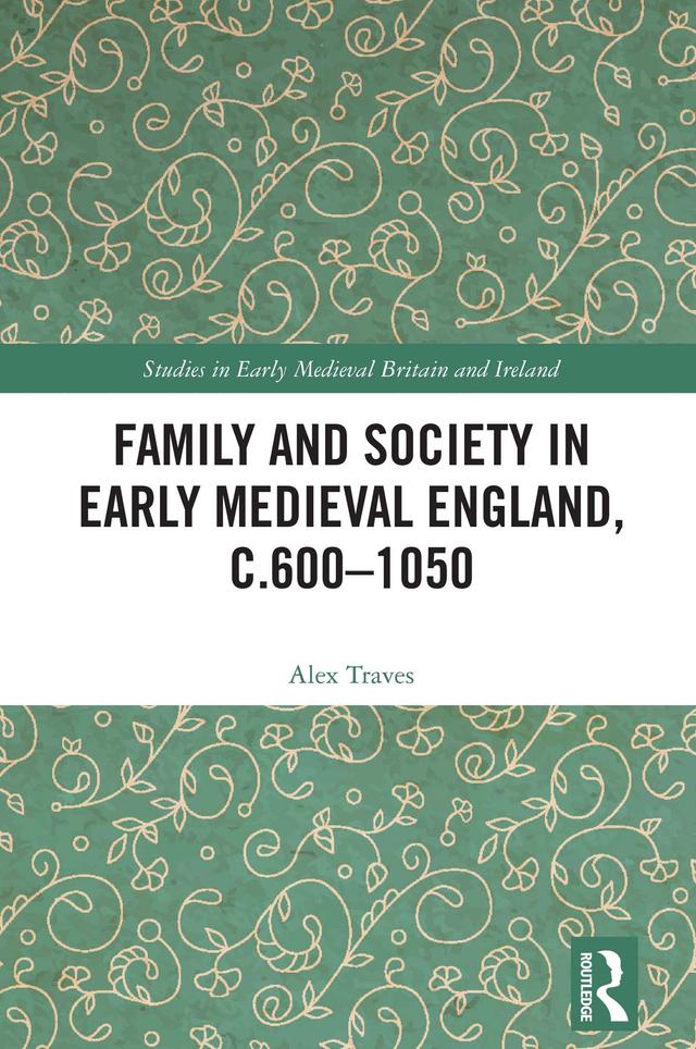 Family and Society in Early Medieval England, c.600 - 1050 by Alex Traves